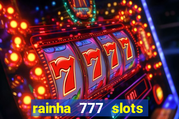 rainha 777 slots paga mesmo